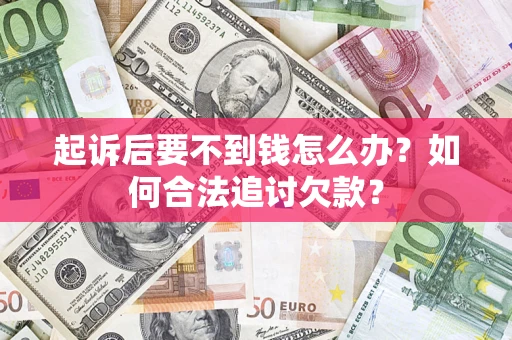 北京起诉后要不到钱怎么办？如何合法追讨欠款？