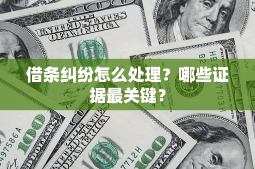北京借条纠纷怎么处理？哪些证据最关键？