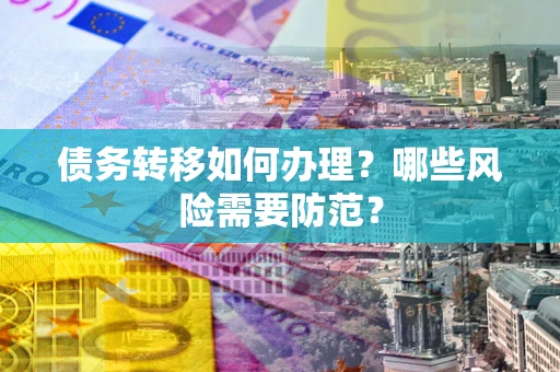 北京债务转移如何办理？哪些风险需要防范？