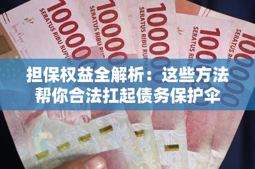 北京担保权益全解析：这些方法帮你合法扛起债务保护伞