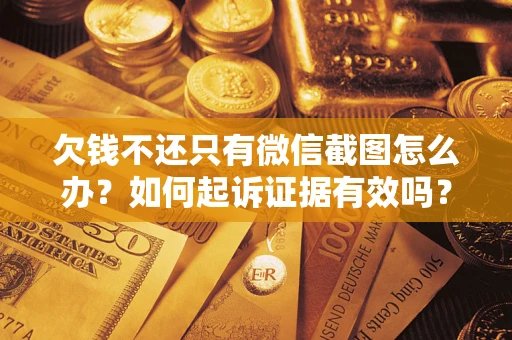 北京欠钱不还只有微信截图怎么办？如何起诉证据有效吗？