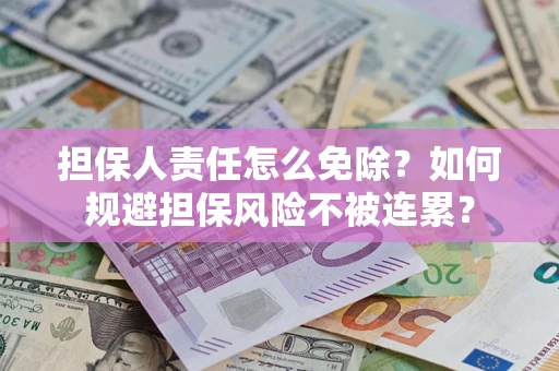 北京担保人责任怎么免除？如何规避担保风险不被连累？