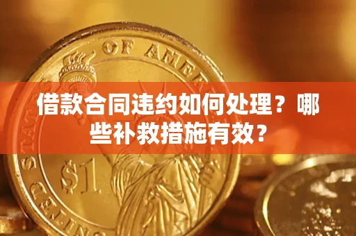 北京借款合同违约如何处理？哪些补救措施有效？
