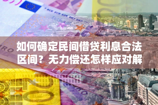 北京如何确定民间借贷利息合法区间？无力偿还怎样应对解决法门？