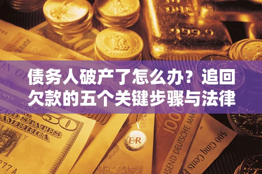北京债务人破产了怎么办？追回欠款的五个关键步骤与法律策略