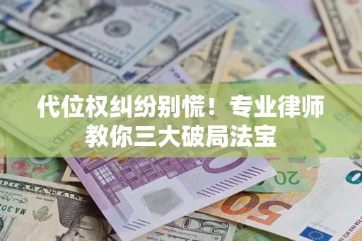 北京代位权纠纷别慌！专业律师教你三大破局法宝