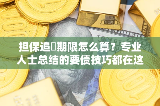 北京担保追償期限怎么算？专业人士总结的要债技巧都在这里了