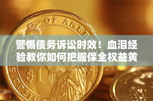 北京警惕债务诉讼时效！血泪经验教你如何把握保全权益黄金期