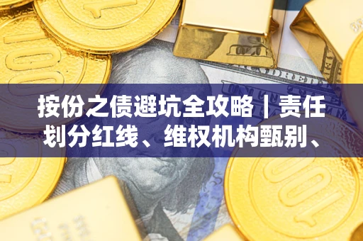 北京按份之债避坑全攻略｜责任划分红线、维权机构甄别、纠纷处理全流程拆解