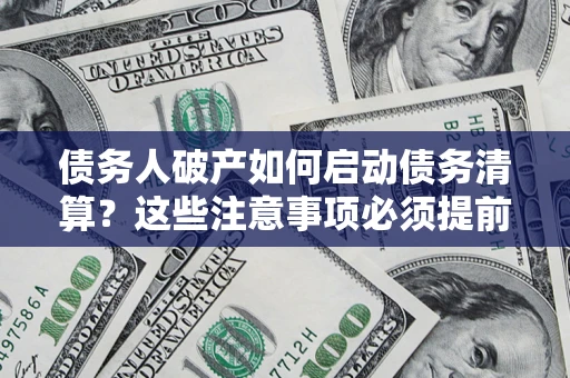 北京债务人破产如何启动债务清算？这些注意事项必须提前知道