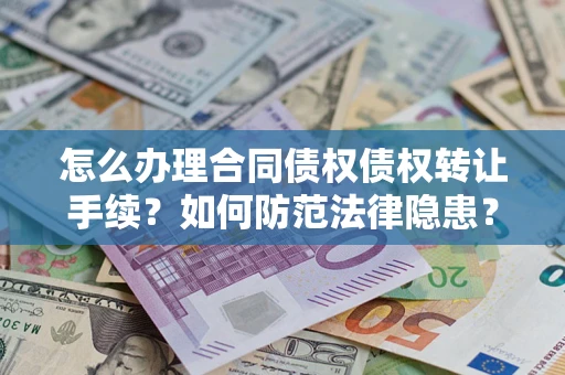 北京怎么办理合同债权债权转让手续？如何防范法律隐患？