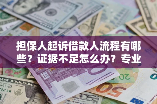 北京担保人起诉借款人流程有哪些？证据不足怎么办？专业律师解答