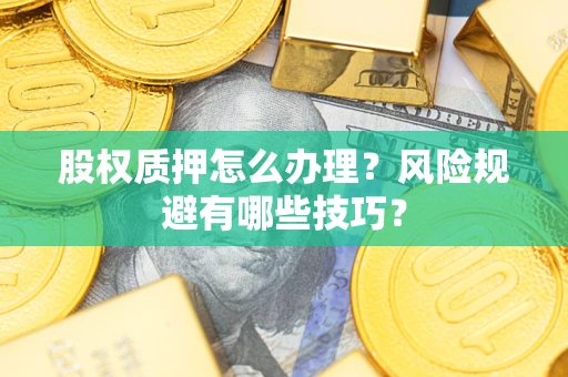 北京股权质押怎么办理？风险规避有哪些技巧？