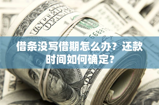 北京借条没写借期怎么办？还款时间如何确定？
