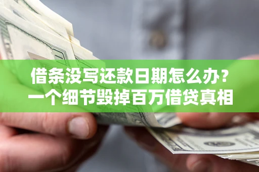 北京借条没写还款日期怎么办？一个细节毁掉百万借贷真相