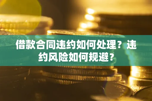 北京借款合同违约如何处理？违约风险如何规避？