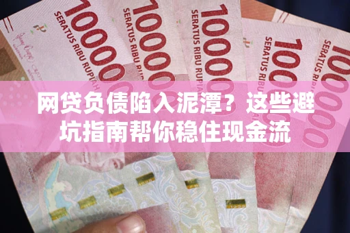 北京网贷负债陷入泥潭？这些避坑指南帮你稳住现金流