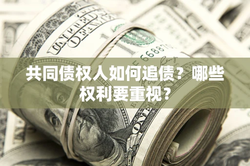 北京共同债权人如何追债？哪些权利要重视？