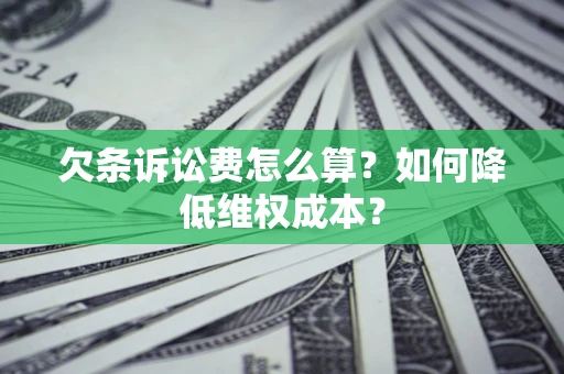 北京欠条诉讼费怎么算？如何降低维权成本？