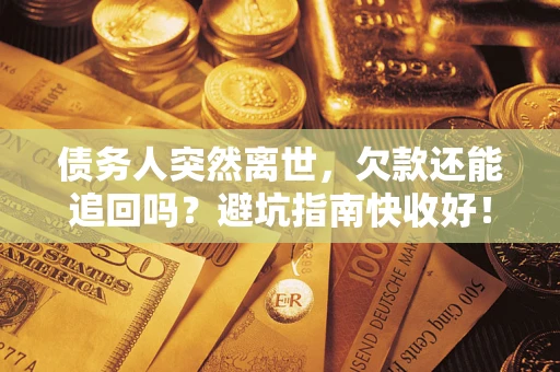 北京债务人突然离世，欠款还能追回吗？避坑指南快收好！
