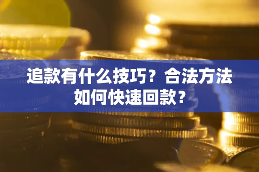 北京追款有什么技巧？合法方法如何快速回款？