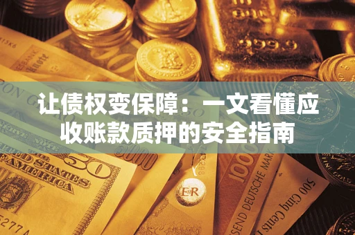 北京让债权变保障：一文看懂应收账款质押的安全指南