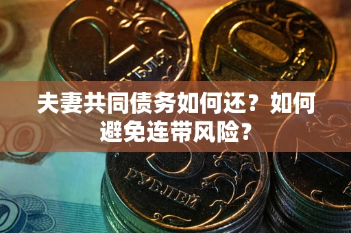 北京夫妻共同债务如何还？如何避免连带风险？