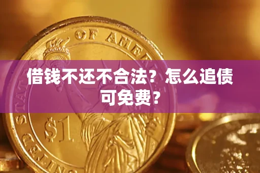北京借钱不还不合法？怎么追债可免费？