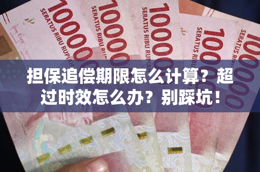 北京担保追偿期限怎么计算？超过时效怎么办？别踩坑！