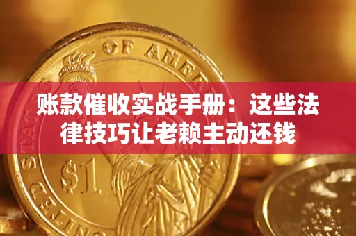北京账款催收实战手册：这些法律技巧让老赖主动还钱