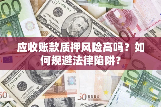 北京应收账款质押风险高吗？如何规避法律陷阱？