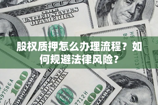 北京股权质押怎么办理流程？如何规避法律风险？