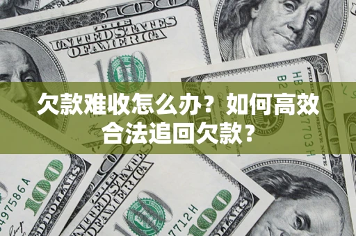北京欠款难收怎么办？如何高效合法追回欠款？