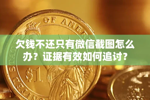 北京欠钱不还只有微信截图怎么办？证据有效如何追讨？