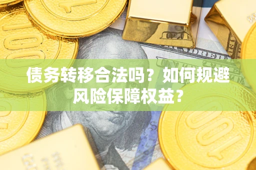 北京债务转移合法吗？如何规避风险保障权益？