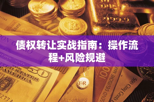北京债权转让实战指南：操作流程+风险规避