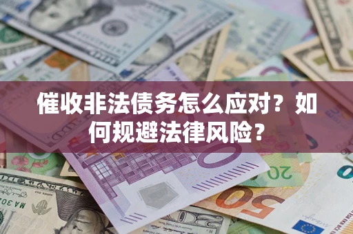 北京催收非法债务怎么应对？如何规避法律风险？