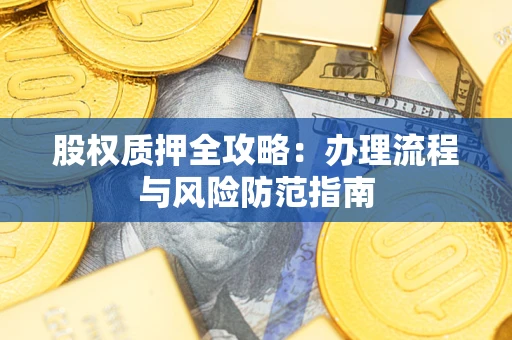 北京股权质押全攻略：办理流程与风险防范指南