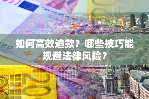 北京如何高效追款？哪些技巧能规避法律风险？