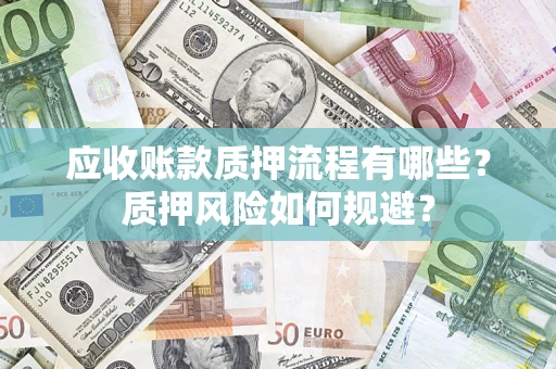 北京应收账款质押流程有哪些？质押风险如何规避？