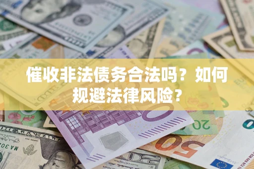 北京催收非法债务合法吗？如何规避法律风险？