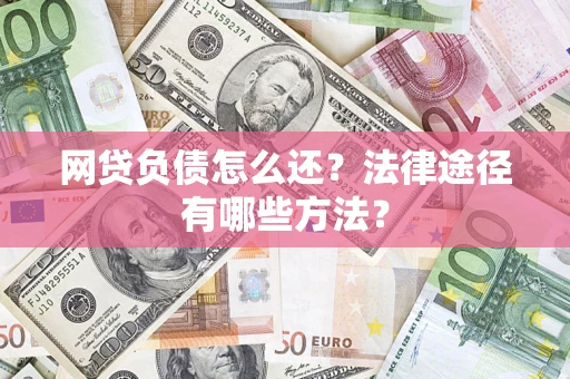 北京网贷负债怎么还？法律途径有哪些方法？