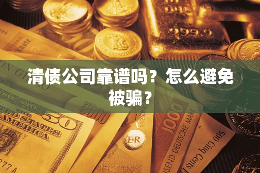 北京清债公司靠谱吗？怎么避免被骗？