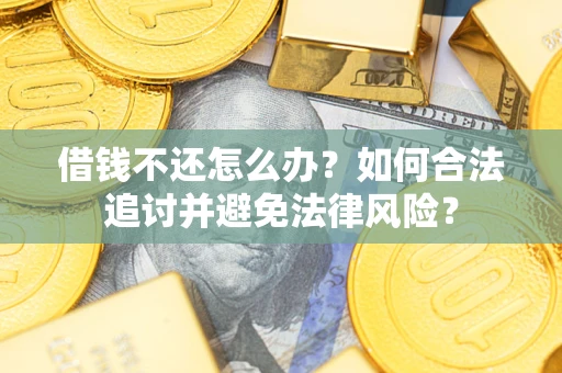 北京借钱不还怎么办？如何合法追讨并避免法律风险？