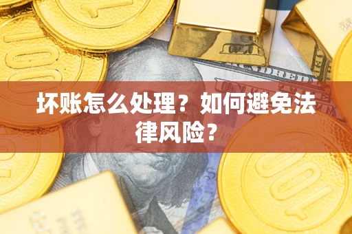 北京坏账怎么处理？如何避免法律风险？