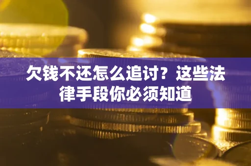 北京欠钱不还怎么追讨？这些法律手段你必须知道