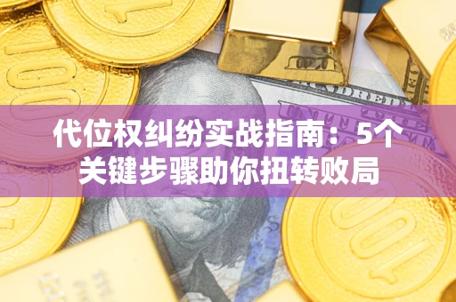 北京代位权纠纷实战指南：5个关键步骤助你扭转败局