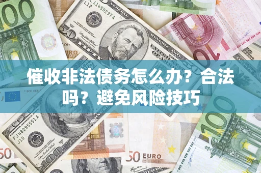 北京催收非法债务怎么办？合法吗？避免风险技巧