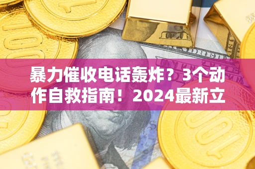 北京暴力催收电话轰炸？3个动作自救指南！2024最新立案标准全解析