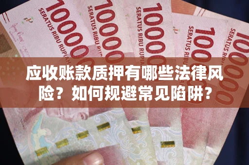 北京应收账款质押有哪些法律风险？如何规避常见陷阱？